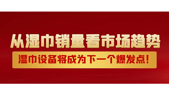从湿巾销量看市场趋势,湿巾设备将成为下一个爆发点! 从湿巾销量看市场趋势,湿巾设备将成为下一个爆发点!