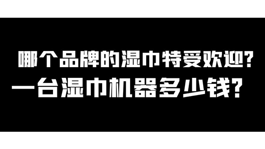 哪个品牌的湿巾特受欢迎,一台湿巾机器多少钱? 哪个品牌的湿巾特受欢迎,一台湿巾机器多少钱?