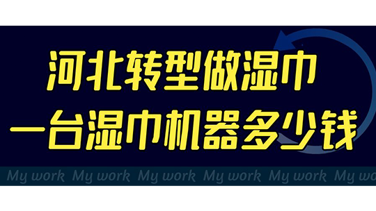 河北转型做湿巾,一台湿巾机器多少钱 河北转型做湿巾,一台湿巾机器多少钱