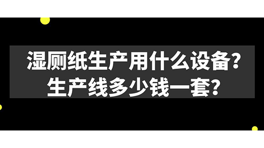 湿厕纸生产用什么设备?生产线多少钱一套? 湿厕纸生产用什么设备?生产线多少钱一套?