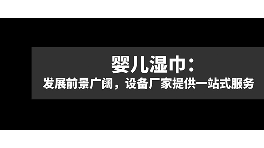 婴儿湿巾:发展前景广阔,设备厂家提供一站式服务 婴儿湿巾:发展前景广阔,设备厂家提供一站式服务