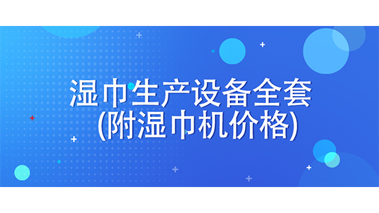 湿巾生产设备全套(附湿巾机价格) 湿巾生产设备全套(附湿巾机价格)