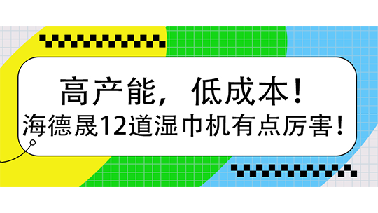 高产能,低成本!海德晟12道湿巾机有点厉害! 高产能,低成本!海德晟12道湿巾机有点厉害!