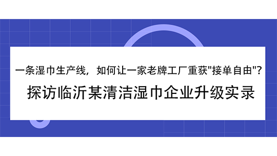 一条湿巾生产线,如何让一家老牌工厂重获 一条湿巾生产线,如何让一家老牌工厂重获